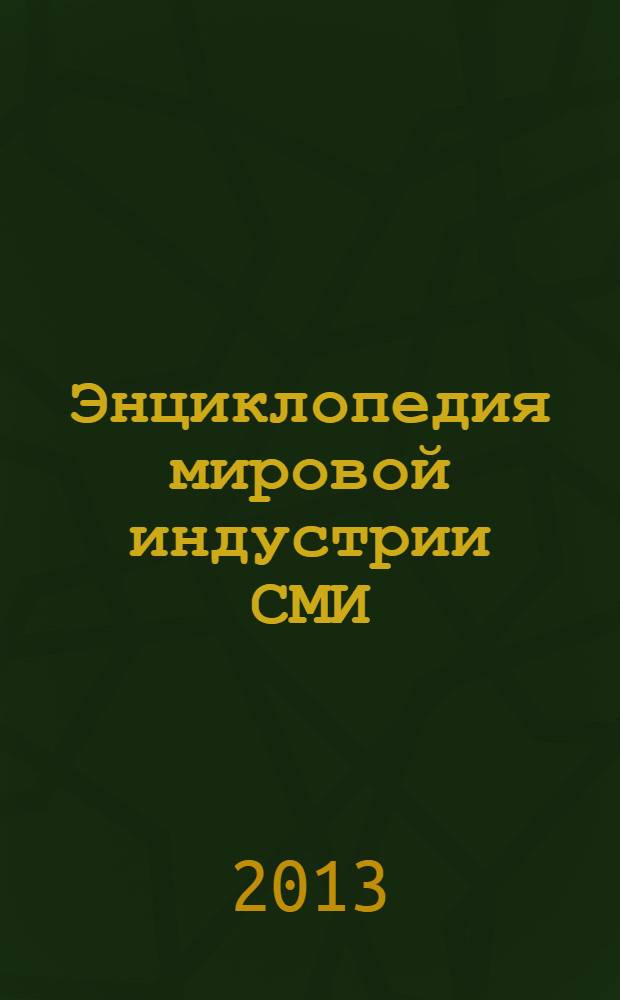 Энциклопедия мировой индустрии СМИ : учебное пособие для студентов высших учебных заведений, обучающихся по направлению подготовки ВПО 030600 "Журналистика" и специальности 030601 "Журналистика" для ГОС-2 и направлению подготовки ВПО 031300 "Журналистика" для ФГОС