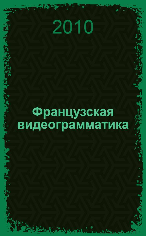 Французская видеограмматика : видеокурс ускоренного изучения иностранных языков