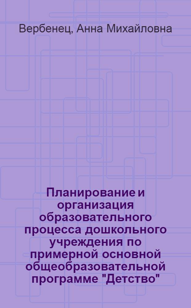 Планирование и организация образовательного процесса дошкольного учреждения по примерной основной общеобразовательной программе "Детство" : учебно-методическое пособие