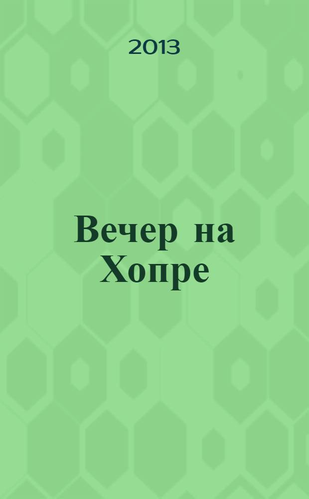 Вечер на Хопре : отрывок из манускрипта под названием "Мое отдохновение, или Современные рассказы и были прошедших двух столетий" : цикл рассказов