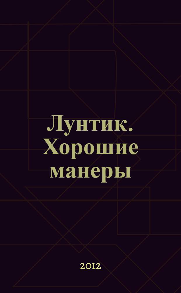 Лунтик. Хорошие манеры : для чтения взрослыми детям