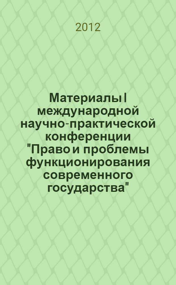 Материалы I международной научно-практической конференции "Право и проблемы функционирования современного государства", [г. Москва, 1 ноября 2012 г.]
