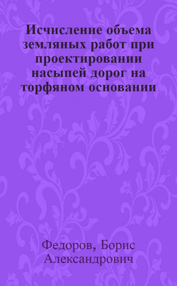 Исчисление объема земляных работ при проектировании насыпей дорог на торфяном основании : монография