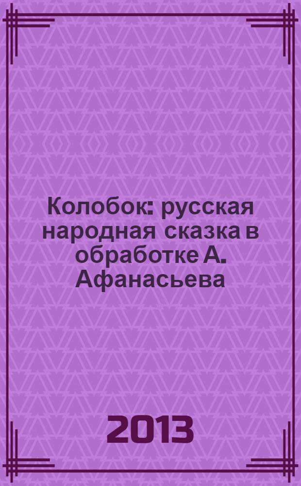 Колобок : русская народная сказка в обработке А. Афанасьева : для дошкольного возраста