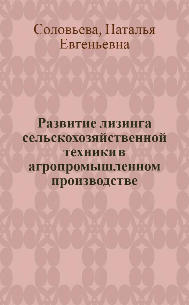 Развитие лизинга сельскохозяйственной техники в агропромышленном производстве : монография