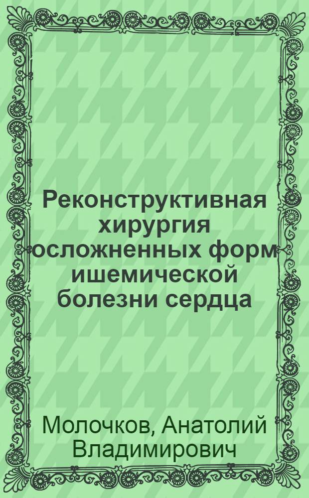Реконструктивная хирургия осложненных форм ишемической болезни сердца : автореф. дис. на соиск. учен. степ. д. м. н. : специальность 14.01.26 <Сердечно-сосудистая хирургия>