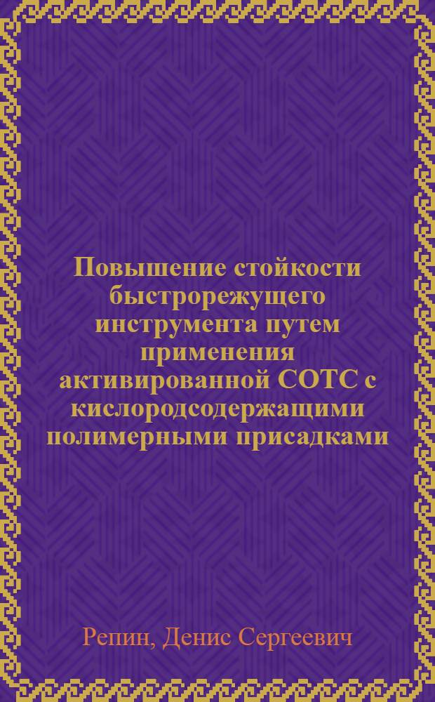 Повышение стойкости быстрорежущего инструмента путем применения активированной СОТС с кислородсодержащими полимерными присадками : автореф. дис. на соиск. учен. степ. к. т. н. : специальность 05.02.07 <Технология и оборудование механической и физико-технической обработки>