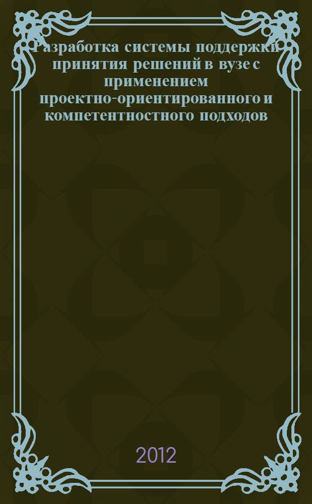Разработка системы поддержки принятия решений в вузе с применением проектно-ориентированного и компетентностного подходов : автореф. дис. на соиск. учен. степ. к. э. н. : специальность 08.00.13 <Математические и инструментальные методы экономики>