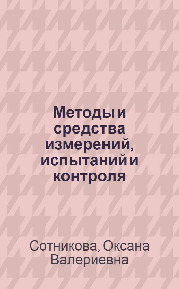 Методы и средства измерений, испытаний и контроля : курс лекций : для студентов специальностей 200503.65 "Стандартизация и сертификация", 220501.65 "Управление качеством", направления 221700.65 "Стандартизация и метрология" очной и заочной форм обучения