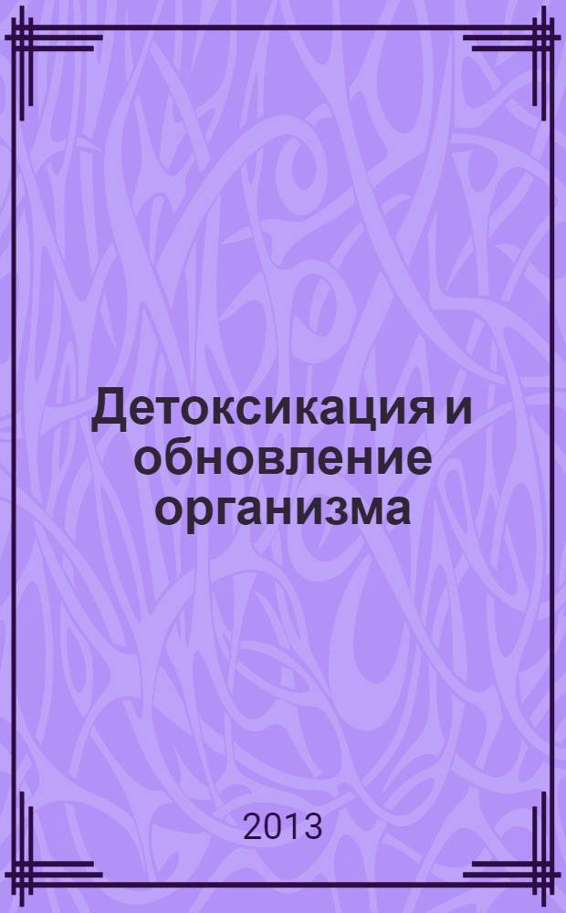 Детоксикация и обновление организма : диеты, вибрации, медитации