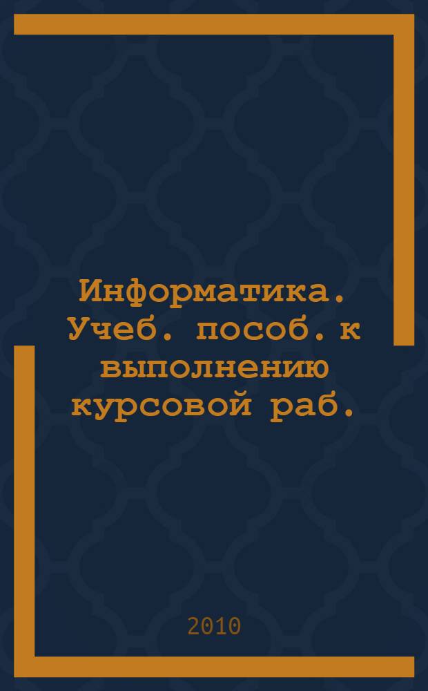 Информатика. Учеб. пособ. к выполнению курсовой раб.