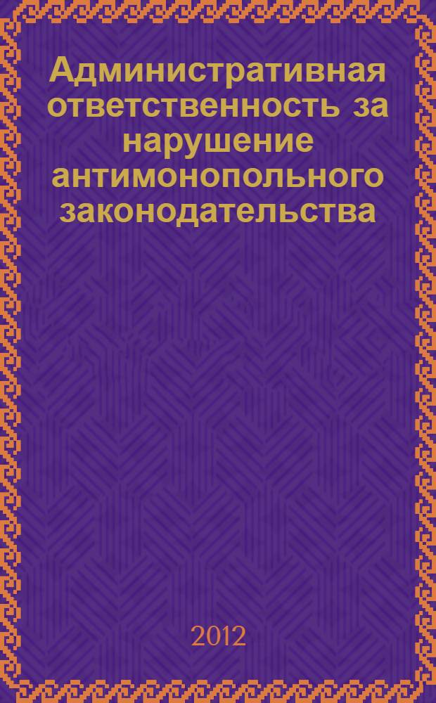 Административная ответственность за нарушение антимонопольного законодательства : автореф. дис. на соиск. учен. степ. к. ю. н. : специальность 12.00.14 <Административное право, финансовое право, информационное право>