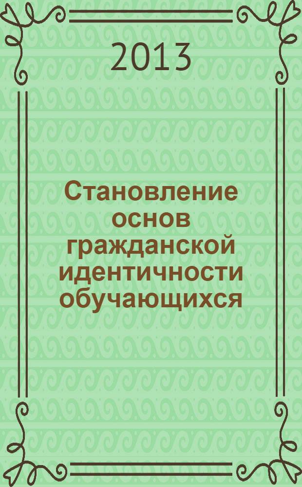 Становление основ гражданской идентичности обучающихся: теория и практика : материалы всероссийской научно-практической конференции с международным участием, 15 марта 2013 года
