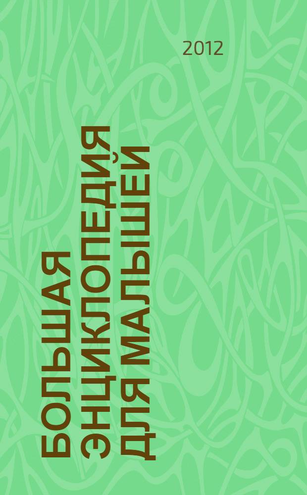 Большая энциклопедия для малышей : для чтения взрослыми детям