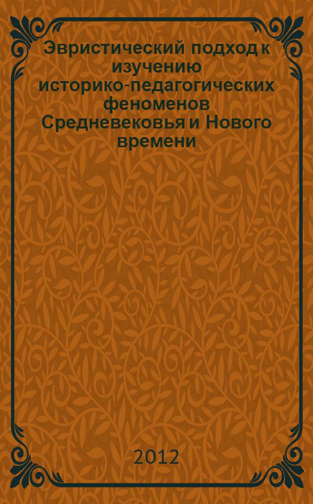 Эвристический подход к изучению историко-педагогических феноменов Средневековья и Нового времени : монография
