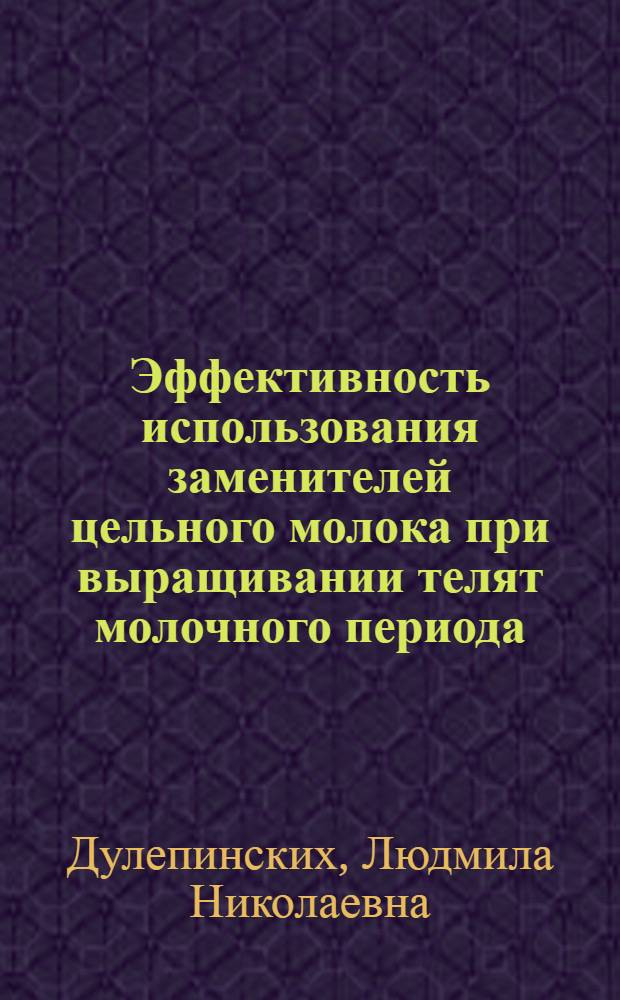 Эффективность использования заменителей цельного молока при выращивании телят молочного периода : автореф. дис. на соиск. учен. степ. к. с.-х. н. : специальность 06.02.08 <Кормопроизводство, кормление сельскохозяйственных животных и технология кормов>