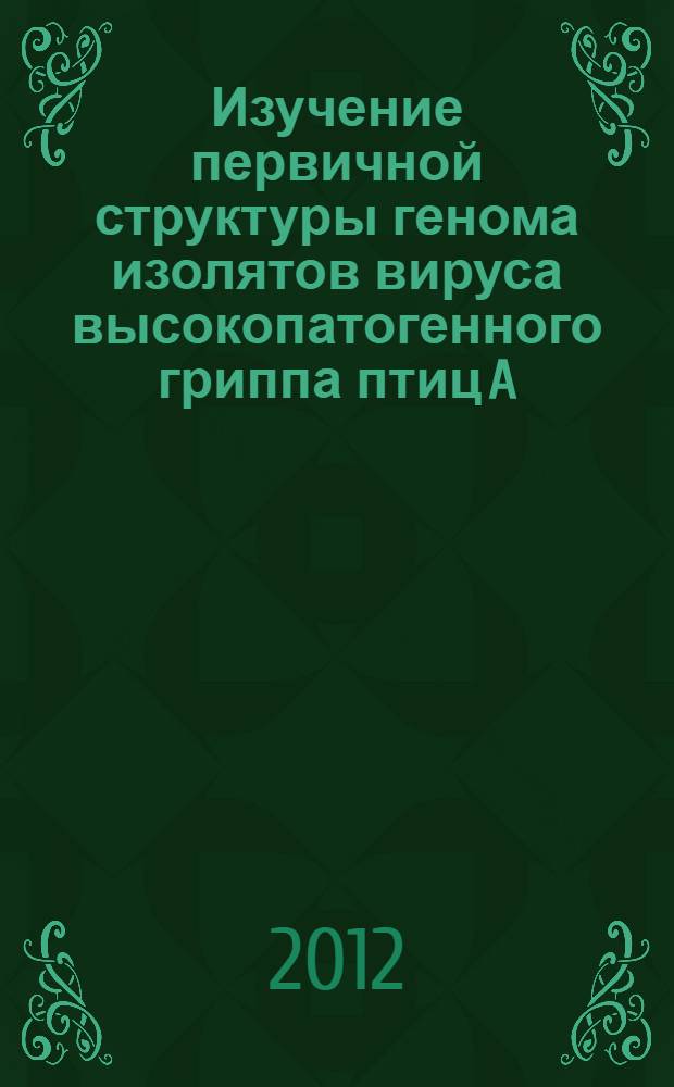 Изучение первичной структуры генома изолятов вируса высокопатогенного гриппа птиц A/H5N1, выделенных на территории Российской Федерации : автореф. дис. на соиск. учен. степ. к. вет. н. : специальность 06.02.02 <Ветеринарная микробиология, вирусология, эпизоотология, микология с микотоксикологией и иммунология>