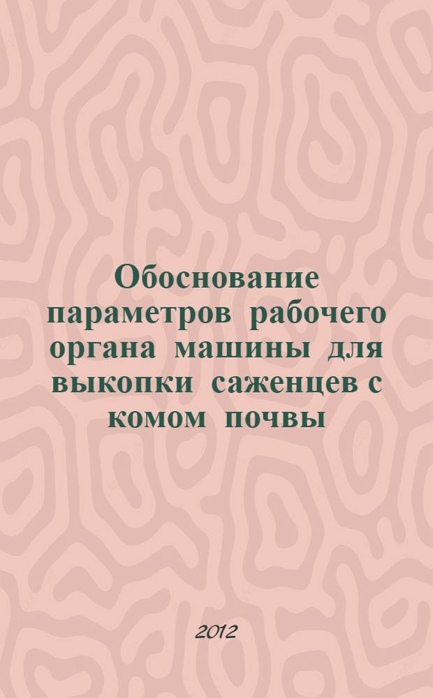 Обоснование параметров рабочего органа машины для выкопки саженцев с комом почвы : автореф. дис. на соиск. учен. степ. к. т. н. : специальность 05.21.01 <Технология и машины лесозаготовок и лесного хозяйства>