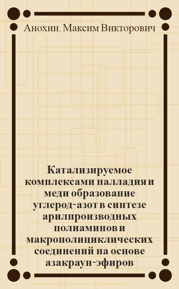 Катализируемое комплексами палладия и меди образование углерод-азот в синтезе арилпроизводных полиаминов и макрополициклических соединений на основе азакраун-эфиров : автореф. дис. на соиск. учен. степ. к. х. н. : специальность 02.00.03 <Органическая химия> : специальность 02.00.08 <Химия элементоорганических соединений>