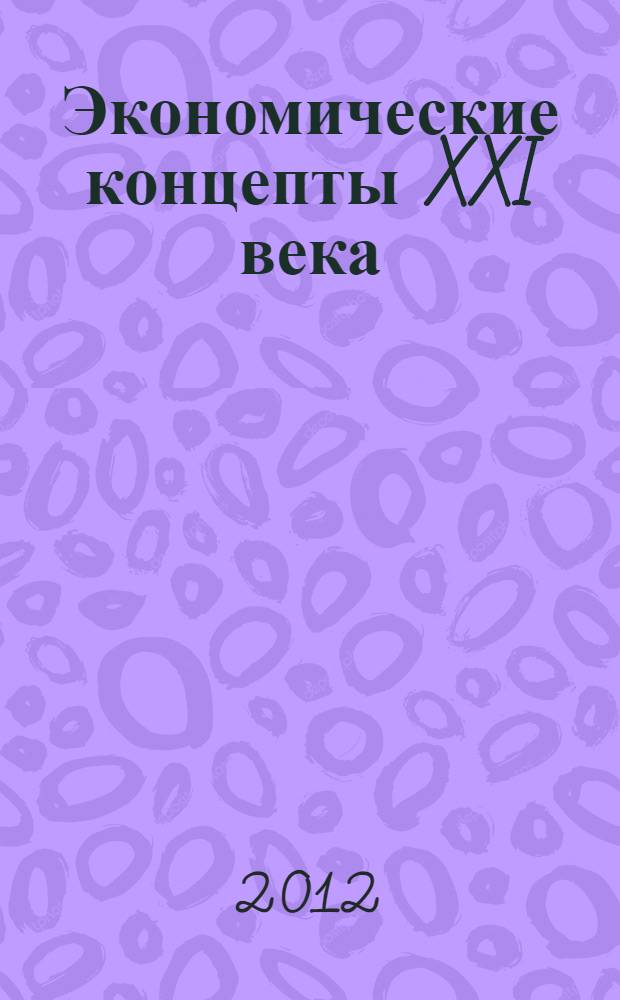Экономические концепты XXI века: от теории к практике : сборник статей Ежегодной Всероссийской научно-практической конференции с международным участием, апрель 2012 г
