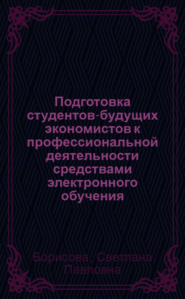 Подготовка студентов-будущих экономистов к профессиональной деятельности средствами электронного обучения : автореф. дис. на соиск. учен. степ. к. п. н. : специальность 13.00.08 <Теория и методика профессионального образования>