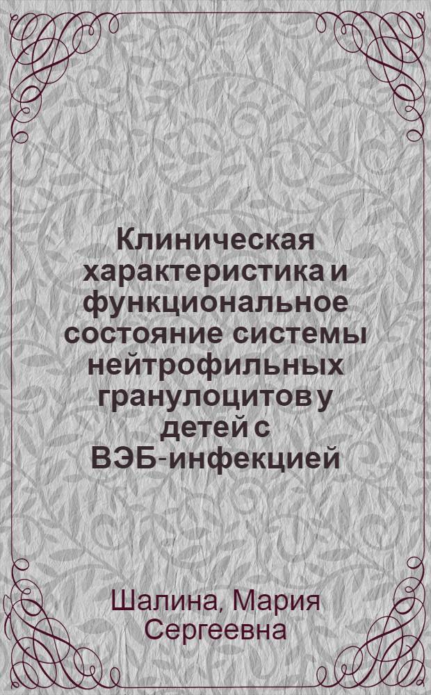 Клиническая характеристика и функциональное состояние системы нейтрофильных гранулоцитов у детей с ВЭБ-инфекцией : автореф. дис. на соиск. учен. степ. к. м. н. : специальность 14.01.08 <Педиатрия>