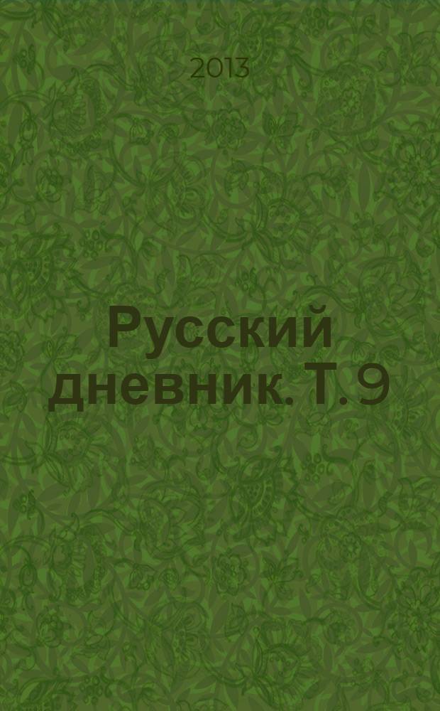 Русский дневник. Т. 9 : [Русский дневник, или Бессмертие Российской Державы во веки веков, в будущих тысячелетиях]