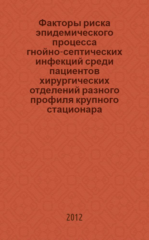 Факторы риска эпидемического процесса гнойно-септических инфекций среди пациентов хирургических отделений разного профиля крупного стационара : автореф. дис. на соиск. учен. степ. к. м. н. : специальность 14.02.02 <Эпидемиология>