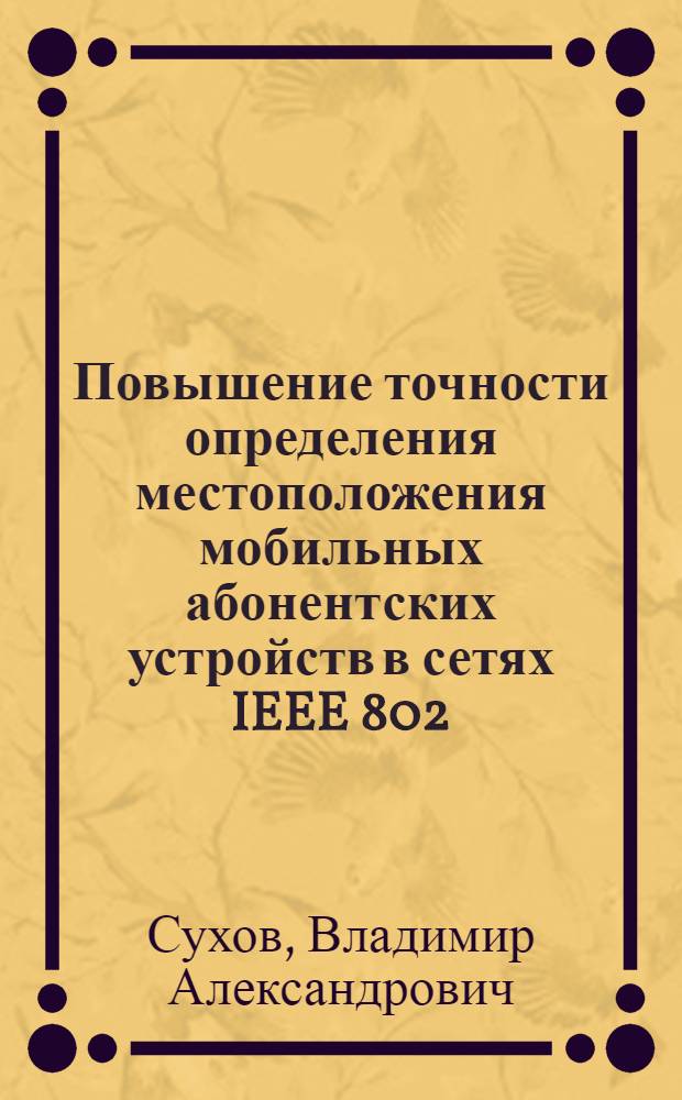 Повышение точности определения местоположения мобильных абонентских устройств в сетях IEEE 802.11G путем применения оптимальных алгоритмов обработки сигналов : автореф. дис. на соиск. учен. степ. к. т. н. : специальность 05.12.13 <Системы, сети и устройства телекоммуникаций>