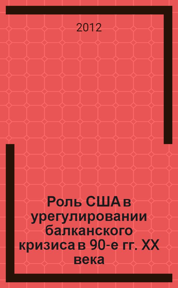 Роль США в урегулировании балканского кризиса в 90-е гг. XX века : автореф. дис. на соиск. учен. степ. к. ист. н. : специальность 07.00.03 <Всеобщая история соответствующего периода>
