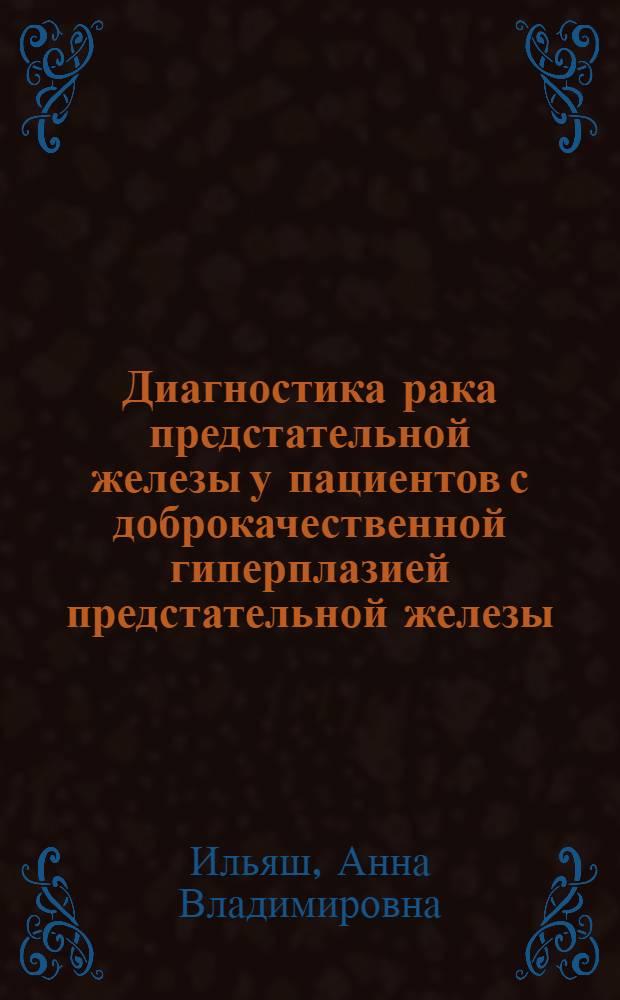 Диагностика рака предстательной железы у пациентов с доброкачественной гиперплазией предстательной железы : автореф. дис. на соиск. учен. степ. к. м. н. : специальность 14.01.23 <Урология>