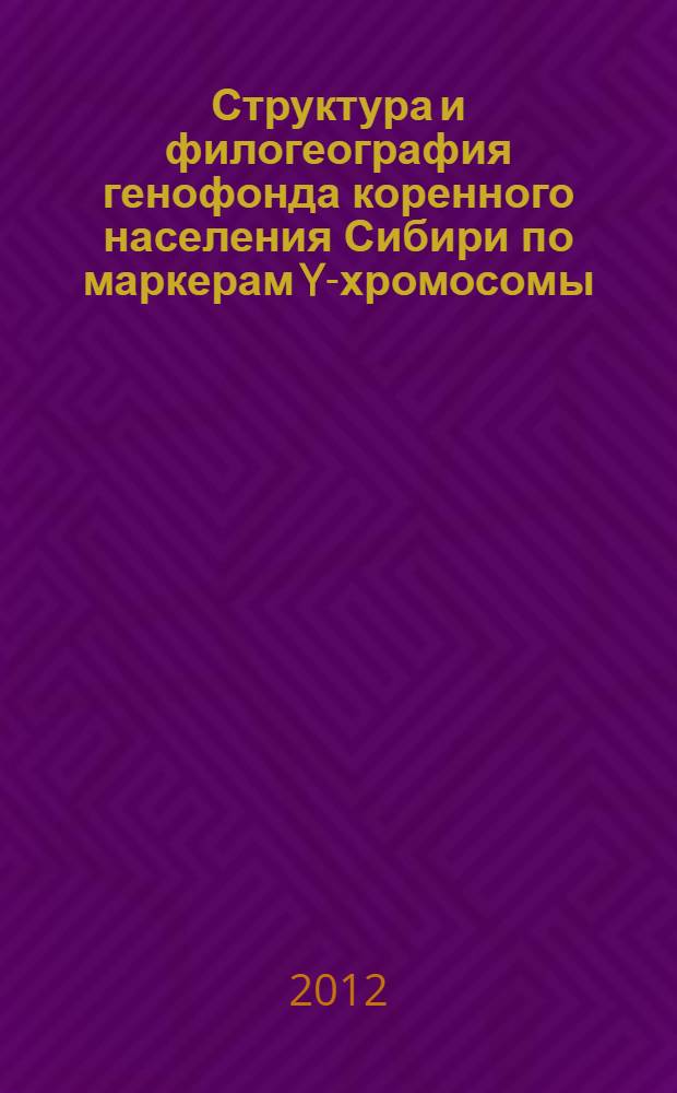 Структура и филогеография генофонда коренного населения Сибири по маркерам Y-хромосомы : автореф. дис. на соиск. учен. степ. д. б. н. : специальность 03.02.07 <Генетика>