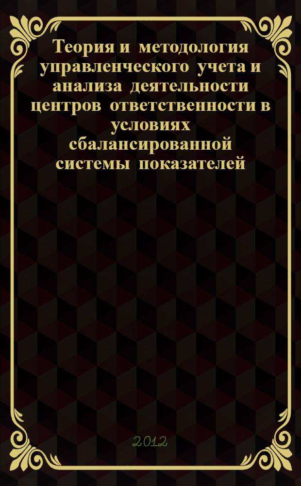 Теория и методология управленческого учета и анализа деятельности центров ответственности в условиях сбалансированной системы показателей : автореф. дис. на соиск. учен. степ. д. э. н. : специальность 08.00.12 <Бухгалтерский учет, статистика>