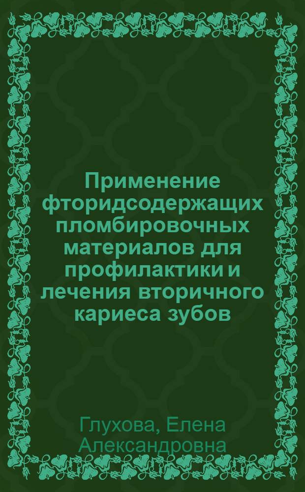 Применение фторидсодержащих пломбировочных материалов для профилактики и лечения вторичного кариеса зубов : автореф. дис. на соиск. учен. степ. к. м. н. : специальность 14.01.14 <Стоматология>