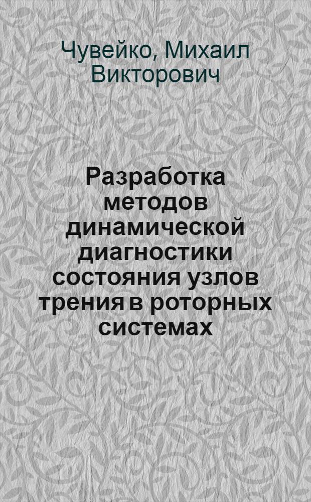 Разработка методов динамической диагностики состояния узлов трения в роторных системах : автореф. дис. на соиск. учен. степ. к. т. н. : специальность 01.02.06 <Динамика, прочность машин, приборов и аппаратуры>
