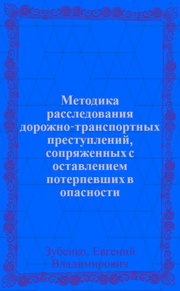 Методика расследования дорожно-транспортных преступлений, сопряженных с оставлением потерпевших в опасности : автореф. дис. на соиск. учен. степ. к. ю. н. : специальность 12.00.09 <Уголовный процесс; криминалистика; оперативно-розыскная деятельность>