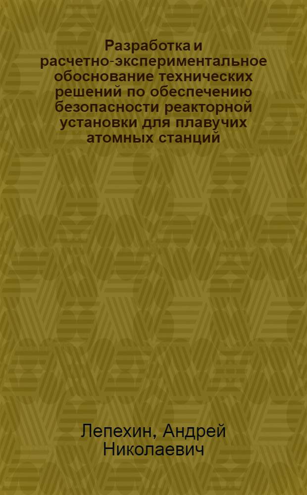 Разработка и расчетно-экспериментальное обоснование технических решений по обеспечению безопасности реакторной установки для плавучих атомных станций : автореф. дис. на соиск. учен. степ. к. т. н. : специальность 05.14.03 <Ядерные энергетические установки, включая проектирование, эксплуатацию и вывод из эксплуатации>
