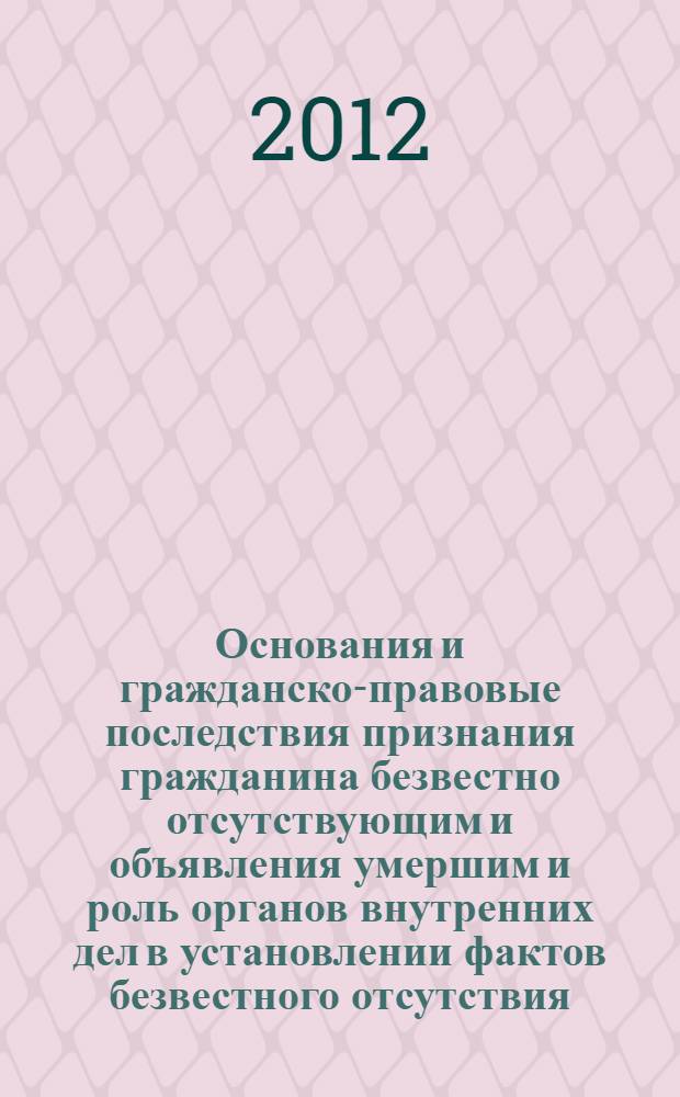 Основания и гражданско-правовые последствия признания гражданина безвестно отсутствующим и объявления умершим и роль органов внутренних дел в установлении фактов безвестного отсутствия : автореф. дис. на соиск. учен. степ. к. ю. н. : специальность 12.00.03 <Гражданское право; предпринимательское право; семейное право; международное частное право>