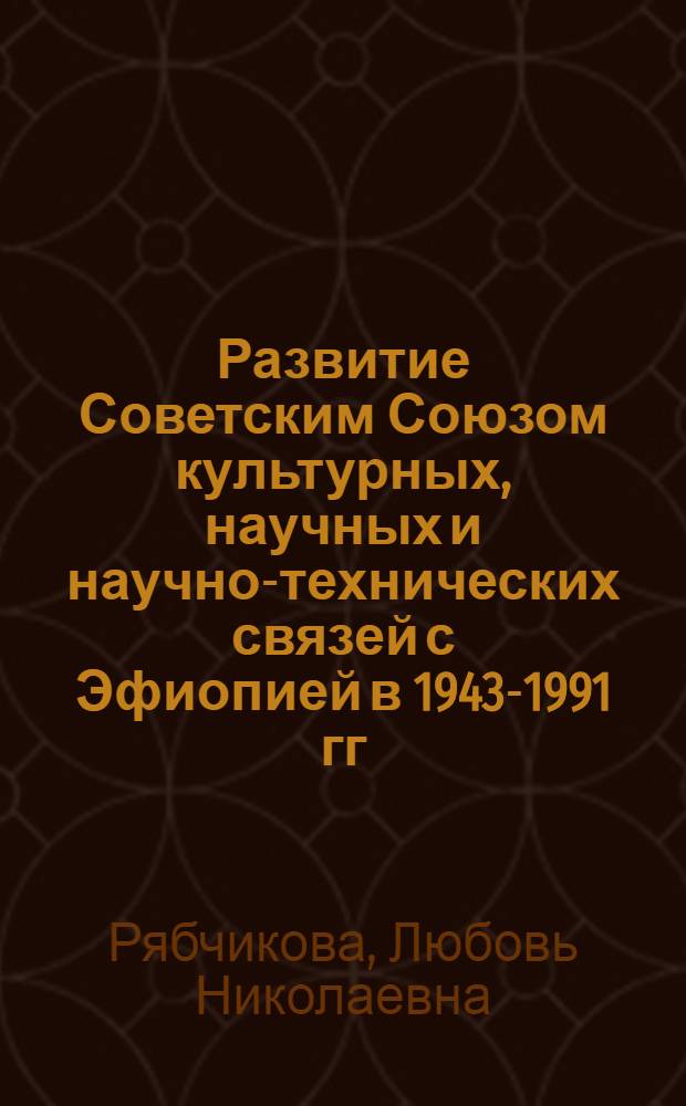 Развитие Советским Союзом культурных, научных и научно-технических связей с Эфиопией в 1943-1991 гг.: анализ исторического опыта : автореф. дис. на соиск. учен. степ. к. ист. н. : специальность 07.00.02 <Отечественная история>