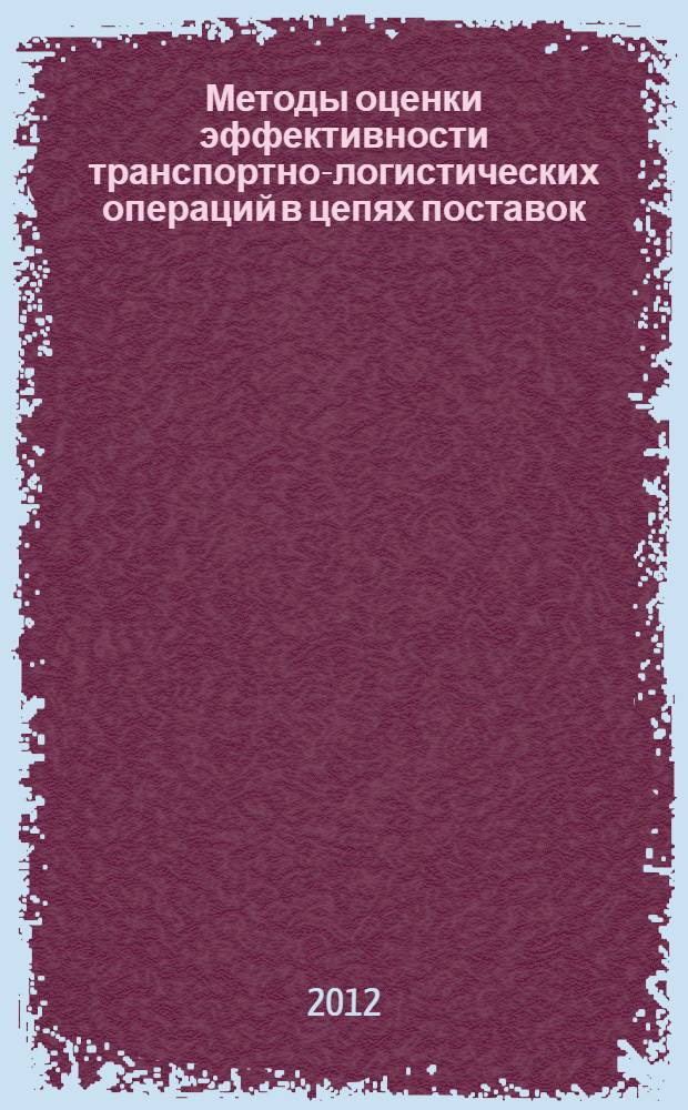 Методы оценки эффективности транспортно-логистических операций в цепях поставок : автореф. дис. на соиск. учен. степ. к. э. н. : специальность 08.00.05 <Экономика и управление народным хозяйством по отраслям и сферам деятельности>