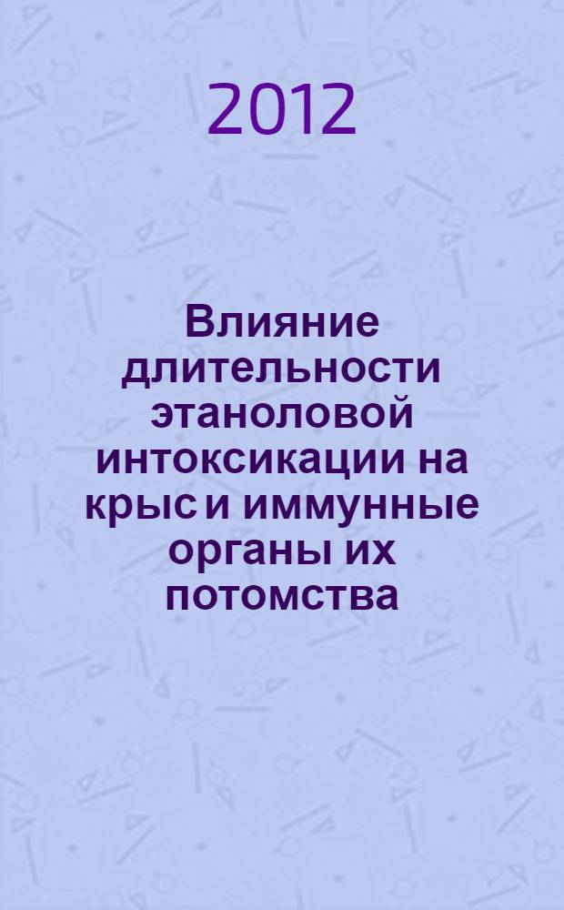 Влияние длительности этаноловой интоксикации на крыс и иммунные органы их потомства (экспериментально-морфологическое исследование) : автореф. дис. на соиск. учен. степ. д. м. н. : специальность 14.03.01 <Анатомия человека>