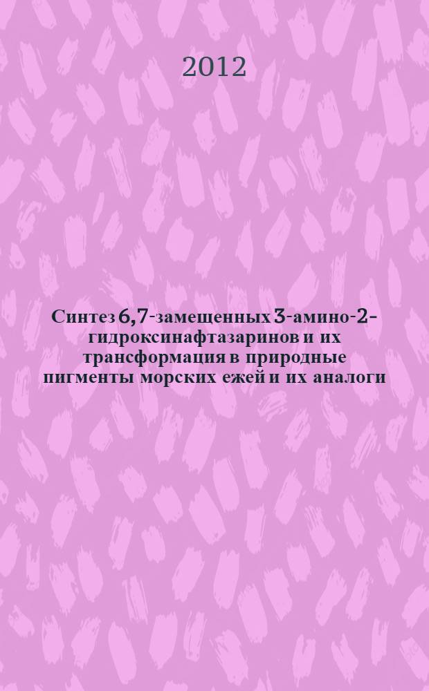 Синтез 6,7-замещенных 3-амино-2-гидроксинафтазаринов и их трансформация в природные пигменты морских ежей и их аналоги : автореф. дис. на соиск. учен. степ. к. х. н. : специальность 02.00.03 <Органическая химия>