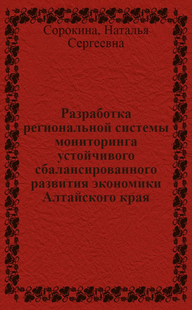 Разработка региональной системы мониторинга устойчивого сбалансированного развития экономики Алтайского края : автореф. дис. на соиск. учен. степ. к. э. н. : специальность 08.00.05 <Экономика и управление народным хозяйством по отраслям и сферам деятельности>