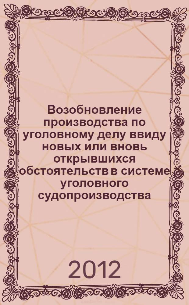 Возобновление производства по уголовному делу ввиду новых или вновь открывшихся обстоятельств в системе уголовного судопроизводства : (российский опыт и международная практика) : автореф. дис. на соиск. учен. степ. к. ю. н. : специальность 12.00.09 <Уголовный процесс; криминалистика; оперативно-розыскная деятельность>