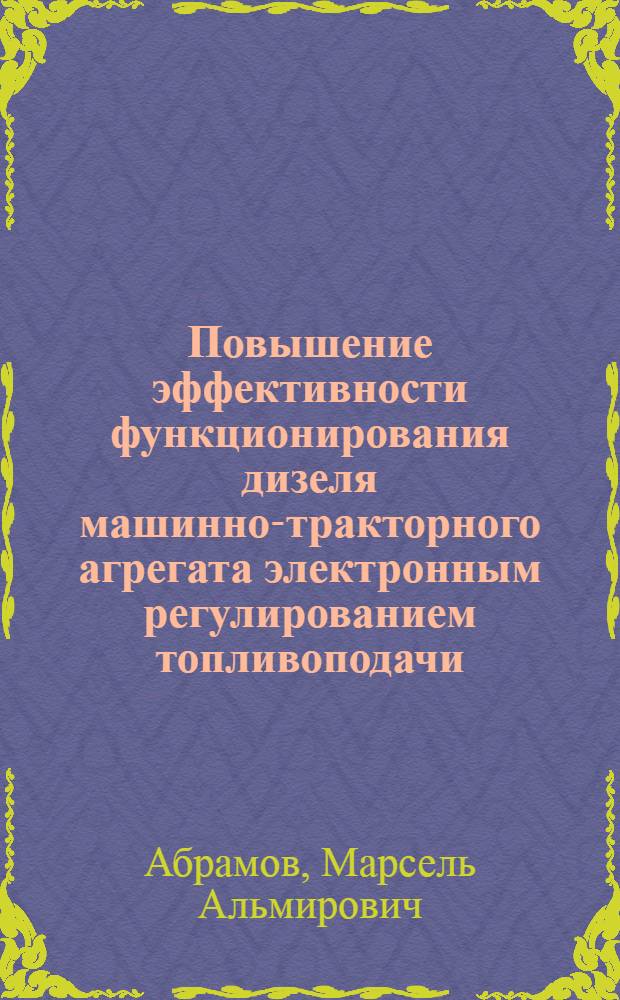 Повышение эффективности функционирования дизеля машинно-тракторного агрегата электронным регулированием топливоподачи : автореф. дис. на соиск. учен. степ. к. т. н. : специальность 05.04.02 <Тепловые двигатели>