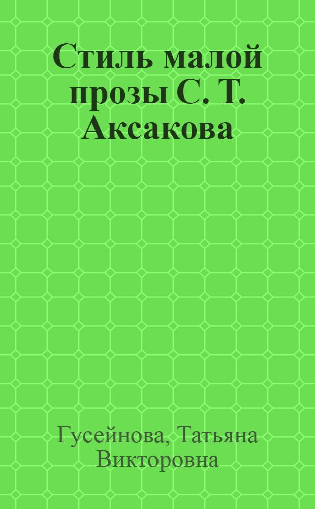 Стиль малой прозы С. Т. Аксакова : автореф. дис. на соиск. учен. степ. к. филол. н. : специальность 10.01.01 <Русская литература>