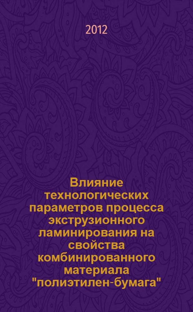 Влияние технологических параметров процесса экструзионного ламинирования на свойства комбинированного материала "полиэтилен-бумага" : автореф. дис. на соиск. учен. степ. к. т. н. : специальность 05.17.06 <Технология и переработка полимеров и композитов>