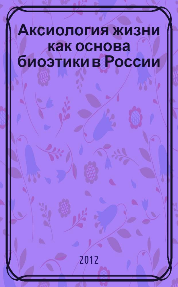 Аксиология жизни как основа биоэтики в России : автореф. дис. на соиск. учен. степ. д. филос. н. : специальность 09.00.11 <Социальная философия>