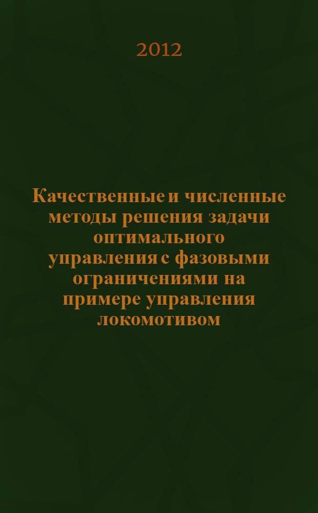 Качественные и численные методы решения задачи оптимального управления с фазовыми ограничениями на примере управления локомотивом : автореф. дис. на соиск. учен. степ. к. ф.-м. н. : специальность 05.13.01 <Системный анализ, управление и обработка информации по отраслям>
