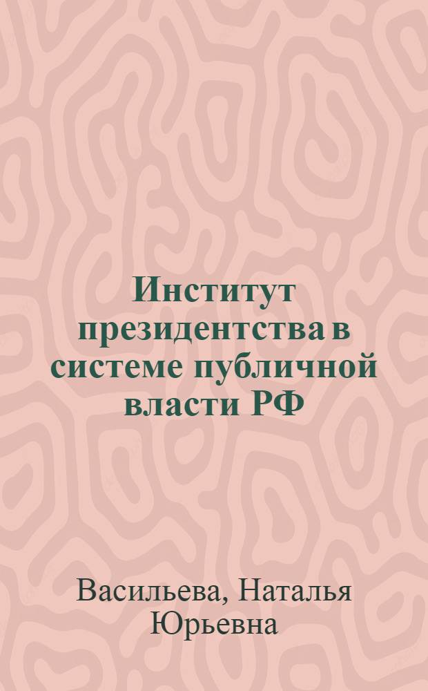 Институт президентства в системе публичной власти РФ : автореф. дис. на соиск. учен. степ. к. ю. н. : специальность 12.00.02 <Конституционное право; муниципальное право>